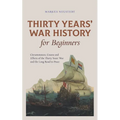 Thirty Years' War History for Beginners Circumstances, Course and Effects of the Thirty Years' War and the Long Road to Peace - Paperback