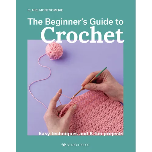 The Beginner's Guide to Crochet: Easy Techniques and 8 Fun Projects - Paperback