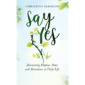 Say Yes: Discovering Purpose, Peace and Abundance in Daily Life - Hardcover