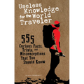 Useless Knowledge for the World Traveler: 555 Curious Facts, Trivia, and Misconceptions That You Should Know - Paperback