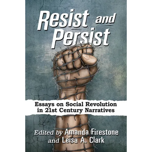 Resist and Persist: Essays on Social Revolution in 21st Century Narratives - Paperback