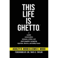 This Life is Ghetto: A Candid Conversation Between a Father and Adult Daughter Navigating Rejection, Divorce and Daddy Issues - Paperback