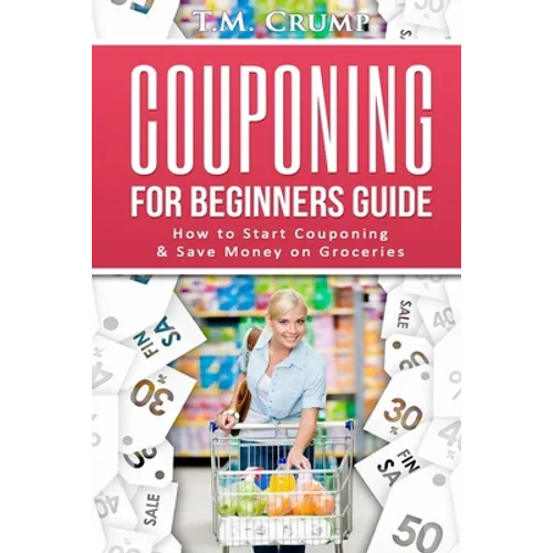 Couponing for Beginners Guide: How to Start Couponing & Save Money on Groceries - Paperback