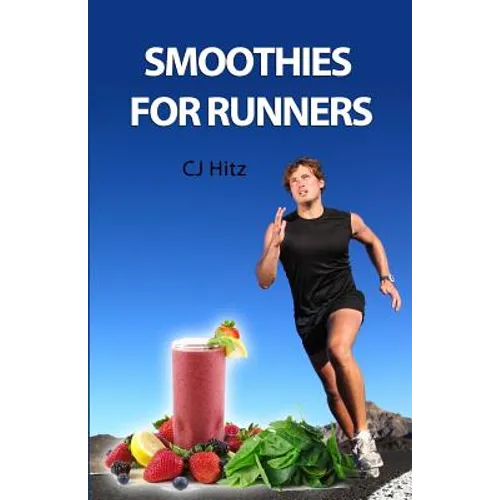 Smoothies for Runners: 32 Proven Smoothie Recipes to Take Your Running Performance to the Next Level, Decrease Your Recovery Time and Allow You to Run - Paperback