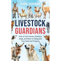 Livestock Guardians: How to Use Llamas, Donkeys, Dogs, and More to Safeguard Your Herd and Property - Hardcover