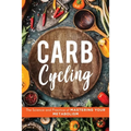 Carb Cycling: The Science and Practice of Mastering Your Metabolism - Paperback