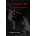 So You Want To Be A Sports Agent? - Paperback