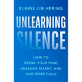 Unlearning Silence: How to Speak Your Mind, Unleash Talent, and Live More Fully - Hardcover