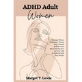 ADHD Adult Women: Manage Chaos, Empower Focus, Stay Tuned, and Become More Productive in Your Life in Natural and Easy Steps. - Paperback