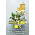 Essential Oils: The complete guide to using essential oils for aromatherapy, weight loss, and more! - Paperback