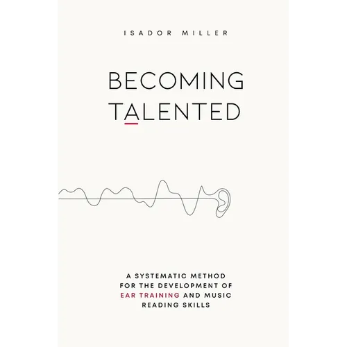 Becoming Talented: A Systematic Method for the Development of Ear Training and Music Reading Skills - Paperback