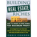 Building Real Estate Riches: How to Invest in New Homes for Maximum Profit - Paperback