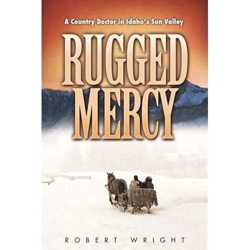 Rugged Mercy: A Country Doctor in Idaho's Sun Valley - Paperback