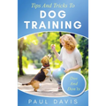 Tips and Tricks to Dog Training A How-To Set of Tips and Techniques for Different Species of Dogs: Based on Real Experiences and Cases - Paperback
