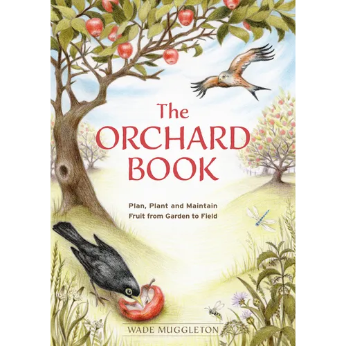 The Orchard Book: Plan, Plant and Maintain Fruit from Garden to Field - Paperback