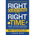 Right Questions at the Right Time: Smart Systemic Questions. Positive Psychology, Effective Communication, and Transformational Leadership Techniques - Paperback