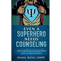 Even a Superhero Needs Counseling: What Superheroes and Super-Villains Teach Us about Ourselves - Paperback