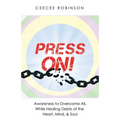 Press On!: Awareness to Overcome All, While Healing Debts of the Heart, Mind, & Soul - Paperback