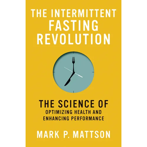 The Intermittent Fasting Revolution: The Science of Optimizing Health and Enhancing Performance - Paperback