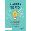 Mastering the Pitch: How to Effectively Pitch Your Ideas to Hollywood - Paperback
