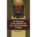 The Problem with Capital Punishment and Why It Should Be Abolished in America - Hardcover