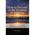 How to Succeed in the Vocation of Marriage in This Chaotic World: Driving Your Purpose While Sailing Away from Adversity - Paperback
