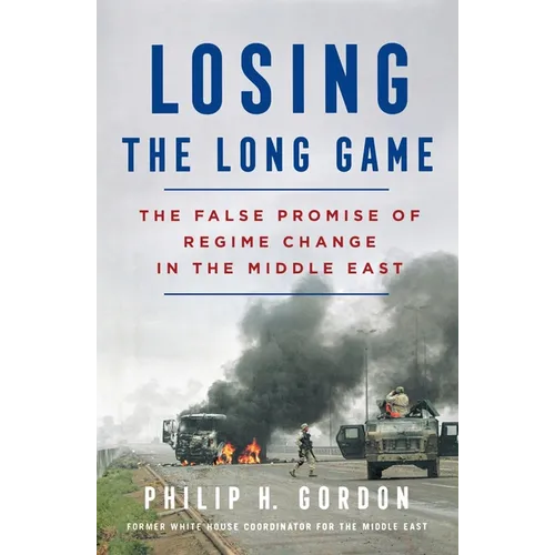 Losing the Long Game: The False Promise of Regime Change in the Middle East - Paperback