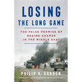 Losing the Long Game: The False Promise of Regime Change in the Middle East - Paperback