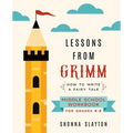 Lessons From Grimm: How To Write a Fairy Tale Middle School Workbook Grades 6-8 - Paperback
