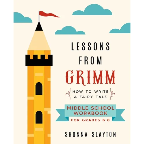 Lessons From Grimm: How To Write a Fairy Tale Middle School Workbook Grades 6-8 - Paperback