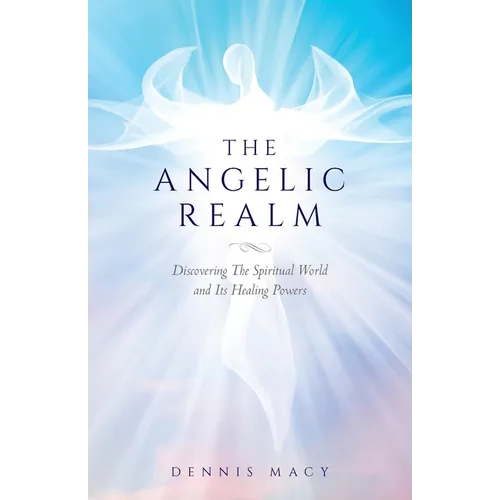 The Angelic Realm: Discovering The Spiritual World and It's Healing Powers - Paperback