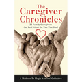 The Caregiver Chronicles: 22 Family Caregivers Get Real about the Ties That Bind - Paperback