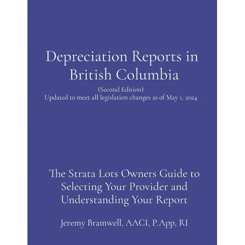 Depreciation Reports in British Columbia: The Strata Lots Owners Guide to Selecting Your Provider and Understanding Your Report - Paperback