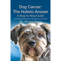 Dog Cancer: The Holistic Answer: A Step by Step Guide - Paperback