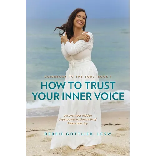 How to Trust Your Inner Voice: Uncover Your Hidden Superpower to Live a Life of Peace and Joy - Paperback