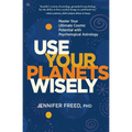 Use Your Planets Wisely: Master Your Ultimate Cosmic Potential with Psychological Astrology - Hardcover