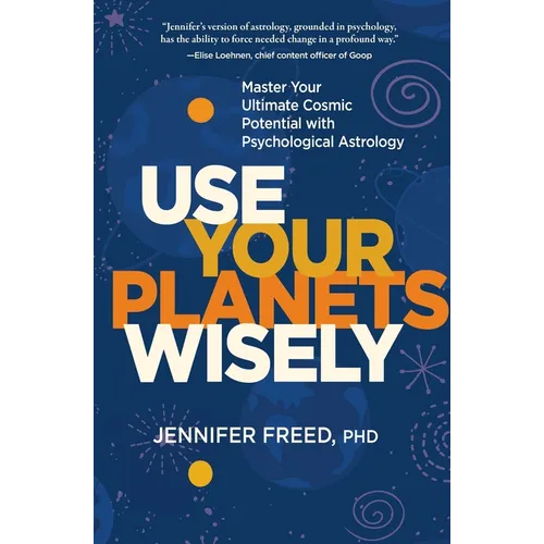 Use Your Planets Wisely: Master Your Ultimate Cosmic Potential with Psychological Astrology - Hardcover