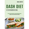 Dash Diet Cookbook: Weight Loss Plan With Dash Diet Recipes (How to Use the Dash Diet to Lower High Blood Pressure) - Paperback