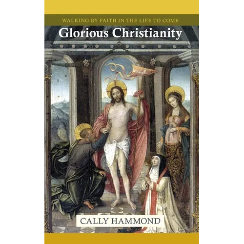 Glorious Christianity: Walking by Faith in the Life to Come - Paperback