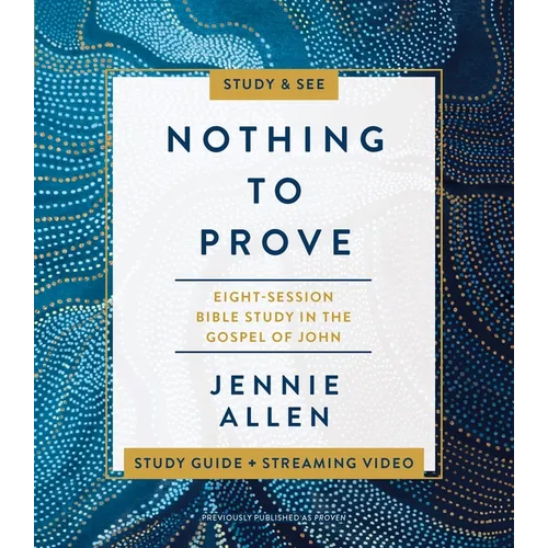 Nothing to Prove Bible Study Guide Plus Streaming Video: Eight-Session Bible Study in the Gospel of John - Paperback