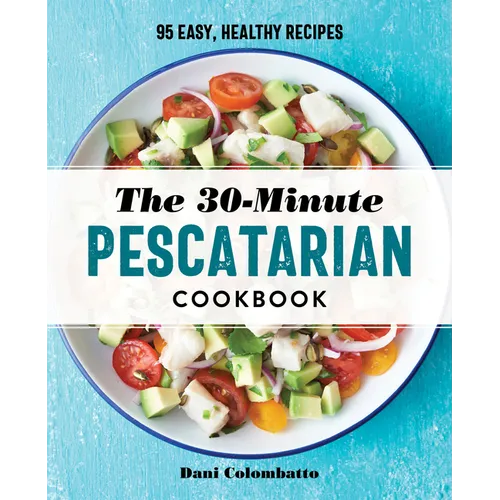 The 30-Minute Pescatarian Cookbook: 95 Easy, Healthy Recipes - Paperback
