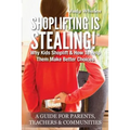 Shoplifting Is Stealing: Why Kids Shoplift & How to Help Them Make Better Choices. A Gude for Parents, Teachers & Communities - Paperback