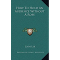 How To Hold An Audience Without A Rope - Hardcover
