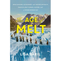 The Age of Melt: What Glaciers, Ice Mummies, and Ancient Artifacts Teach Us about Climate, Culture, and a Future Without Ice - Hardcover