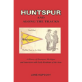 Huntspur and Along the Tracks: A History of Huntspur, Michigan and Interviews with Early Residents of the Area - Paperback