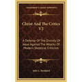 Christ And The Critics V2: A Defense Of The Divinity Of Jesus Against The Attacks Of Modern Skeptical Criticism - Hardcover