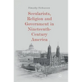 Secularists, Religion and Government in Nineteenth-Century America - Hardcover