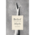 Belief Is Its Own Kind of Truth, Maybe - Paperback