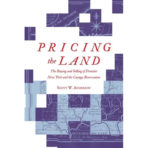 Pricing the Land: The Buying and Selling of Frontier New York and the Cayuga Reservation - Hardcover