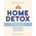 Home Detox: Make Your Home a Healthier Place for Everyone Who Lives There - Paperback